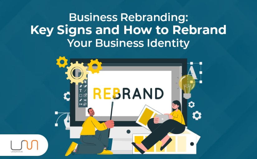 Recognizing The Need For Business Rebranding: Key Signs And How To Rebrand Your Business Identity